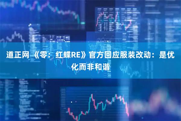 道正网 《零：红蝶RE》官方回应服装改动：是优化而非和谐